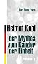Helmut Kohl. Der Mythos vom Kanzler der Einheit
