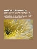 Musicisti synth pop: Cantanti synth pop, Disc jockey synth pop, Jean Michel Jarre, Limahl, Pixie Lott, Alison Moyet, Tony Hadley, Dave Gahan (Italian Edition)