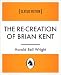 The Re-Creation of Brian Kent The Re-Creation of Brian Kent