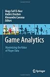 Game Analytics: Maximizing the Value of Player Data