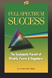 Full Spectrum Success: The Systematic Approach to Wealth, Power & Happiness