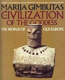 The Civilization of the Goddess: The World of Old Europe