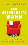 Der Gesundheitswahn: Vom Gl&uuml;ck des Unsportlichseins - Midas Dekkers
