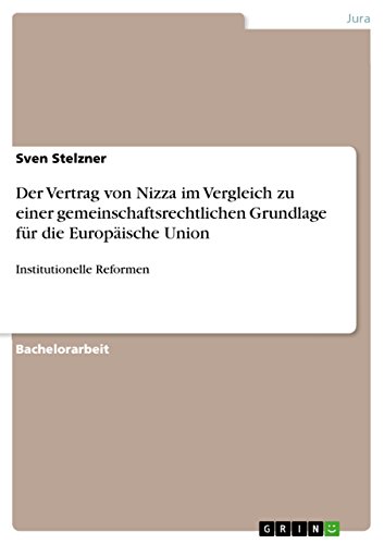 Der Vertrag von Nizza im Vergleich zu einer gemeinschaftsrechtlichen Grundlage für die Europäische Union: Institutionelle Reformen (German Edition)