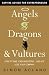 Angels, Dragons and Vultures: How to Tame the Venture Capital Beasts... Without Losing Your Company
