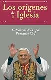 Los Origenes de la Iglesia: Catequesis del Papa Benedicto XVI = Los Origenes de La Iglesia (Spanish Edition)