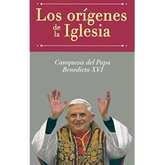 Los Origenes De La Iglesia: Catequesis Del Papa Benedicto XVI