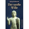 Der sanfte Wille: Vom Gedachten zum Denken, vom Gefühlten zum Fühlen, vom Gewollten zum Willen Der sanfte Wille: Vom Gedachten zum Denken, vom Gefühlten zum Fühlen, vom Gewollten zum Willen