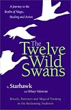 Twelve Wild Swans: A Journey to the Realm of Magic, Healing, and Action : Rituals, Exercises, and Magical Training in the Recaliming Tradition