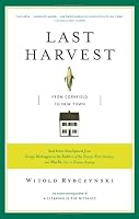 Last Harvest: From Cornfield to New Town: Real Estate Development from George Washington to the Builders of the Twenty-First Century, and Why We Live in Houses Anyway