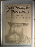 The Chronicler of Barsetshire: A Life of Anthony Trollope