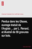 Perdus dans les Glaces, ouvrage traduit de lAnglais ... par L. Renard, et illustreÌ de 58 gravures sur bois.