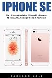 iPhone SE: The Ultimate Guide For iPhone SE - Disocver 15 New And Amazing iPhone SE Features! (Apple, IOS, iPhone SE)