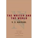 The Writer and the World: Essays ~ V.S. Naipaul
