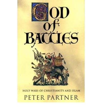 [(God of Battles: Holy Wars of Christianity and Islam)] [Author: Peter Partner] published on (November, 1998)