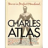 Yours in perfect manhood, Charles Atlas: The most effective fitness program ever devised