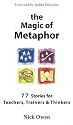 The Magic of Metaphor: 77 Stories for Teachers, Trainers and Thinkers