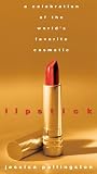 Lipstick: A Celebration of the World's Favorite Cosmetic