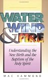  : Water, Wind, and Fire: Understanding the New Birth and the Baptism of the Holy Spirit