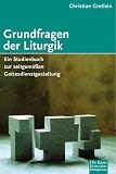 Grundfragen der Liturgik. Ein Studienbuch zur zeitgem��en Gottesdienstgestaltung