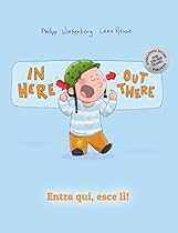 In here, out there! Entra qui, esce lì!: Children's Picture Book English-Italian (Bilingual Edition/Dual Language) In here, out there! Entra qui, esce lì!: Children's Picture Book English-Italian (Bilingual Edition/Dual Language)