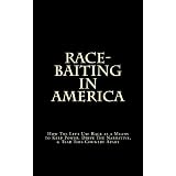 Race-Baiting in America: How The Left Use Race as a Means to Keep Power, Drive The Narrative, & Tear This Country Apart