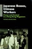 Japanese Bosses, Chinese Workers: Power and Control in a Hong Kong Megastore (Anthropology of Asia Series) Wong Heung Wah (Univ of Hawaii Pr)