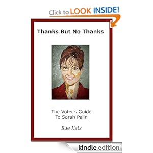 Thanks But No Thanks: The Voter's Guide to Sarah Palin (Get a Jump on 2012!)