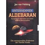 Unternehmen Aldebaran: Kontakte mit Menschen aus einem anderen Sonnensystem / Die sensationellen Erlebnisse der Familie Feistlevon "Jan van Helsing"