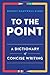 To the Point: A Dictionary of Concise Writing