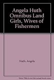 Land girls ; Wives of the fishermen : Angela Huth omnibus