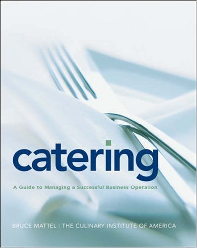 Catering: A Guide to Managing a Successful Business Operation, by Bruce Mattel, The Culinary Institute of America Catering: A Guide to Managing a Successful Business Operation, by Bruce Mattel, The Culinary Institute of America
