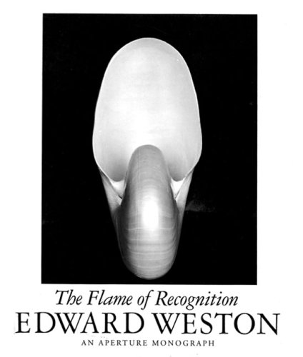 Edward Weston: The Flame of Recognition (Aperture Monograph)