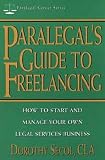 Paralegal's Guide to Freelancing: How to Start and Manage Your Own Legal Services Business (Paralegal Career Series)