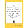 The Travels of Cyrus to Which is Annexed a Discourse Upon the Theology and Mythology of the Pagans V1 by  M. De Ramsay