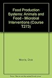 Animals and Food / [prepared by Dick Morris for the Open University, Food Production Systems Course Team]; [and], Microbial interventions / [prepared by Mary K. Bell for the Open University, Food Prod
