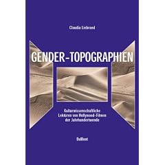 Gender-Topographien. Kulturwissenschaftliche Lekt�ren von Hollywoodfilmen der Jahrhundertwende.