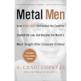 Metal Men: How Marc Rich Defrauded the Country, Evaded the Law, and Became the World's Most Sought-After Corporate Criminal