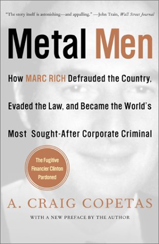 Metal Men: How Marc Rich Defrauded the Country, Evaded the Law, and Became the World'Smost Sought-After Corporate Criminal