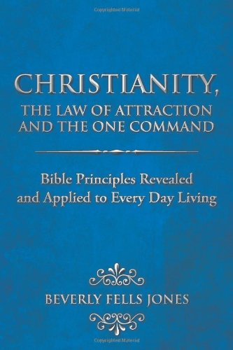 , by Beverly Fells Jones Christianity, the Law of Attraction and the One Command: Bible Principles Revealed and Applied to Ev [Paperback]F