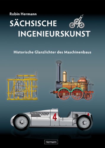Sächsische Ingenieurskunst: Historische Glanzlichter des Maschinenbaus (German Edition)