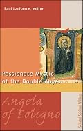 Angela Of Foligno: THE PASSIONATE MYSTIC OF THE DOUBLE ABYSS (99 Words to Live By S.)