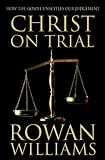 Christ on Trial: How the Gospel Unsettles Our Judgement (0007107919) by Williams, Rowan
