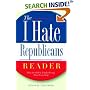 The I Hate Republicans Reader: Why the GOP is Totally Wrong About Everything