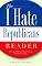 The I Hate Republicans Reader: Why the GOP is Totally Wrong About Everything
