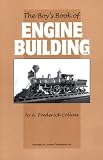 The Boy's Book of Engine Building: How to Make Steam, Hot Air and Gas Engines and How They Work, Told in Simple Language and Clear Pictures