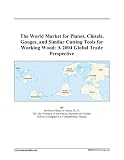  : The World Market for Planes, Chisels, Gouges, and Similar Cutting Tools for Working Wood: A 2004 Global Trade Perspective