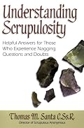 Understanding Scrupulosity: Helpful Answers for Those Who Experience Nagging Questions and Doubts