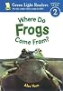 Where Do Frogs Come From? (Green Light Readers Level 2)
