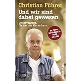 Und wir sind dabei gewesen: Die Revolution, die aus der Kirche kamvon "Christian F�hrer"